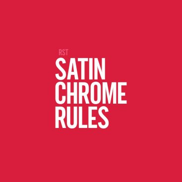 Satin Chrome Rules